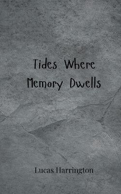 Tides Where Memory Dwells - Lucas Harrington - cover