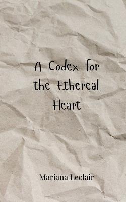 A Codex for the Ethereal Heart - Mariana LeClair - cover