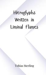 Hieroglyphs Written in Liminal Flames
