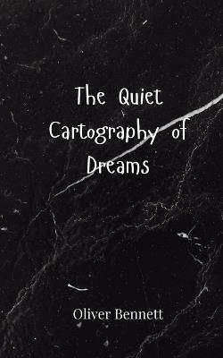 The Quiet Cartography of Dreams - Oliver Bennett - cover
