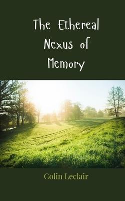 The Ethereal Nexus of Memory - Colin LeClair - cover