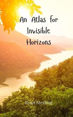 An Atlas for Invisible Horizons - Ryan Sterling - cover