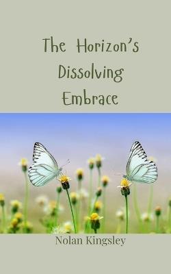 The Horizon's Dissolving Embrace - Nolan Kingsley - cover