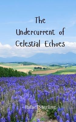 The Undercurrent of Celestial Echoes - Rafael Sterling - cover