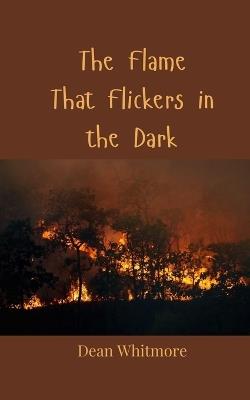 The Flame That Flickers in the Dark - Dean Whitmore - cover