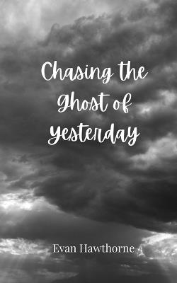 Chasing the Ghost of Yesterday - Evan Hawthorne - cover