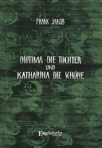 Diotima die Tochter und Katharina die Schöne