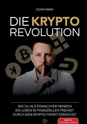 Die Krypto Revolution: Wie du als erwachter Mensch ein Leben in finanzieller Freiheit durch den Krypto-Markt erreichst - Daniel Keller - cover