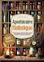 Apothicaire Holistique: Remèdes naturels, rituels ancestraux et mode de vie durable pour corps, esprit et âme. Redécouvrez le pouvoir de la nature