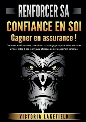 RENFORCER SA CONFIANCE EN SOI - Gagner en assurance !: Comment améliorer votre charisme et votre langage corporel et booster votre mindset grâce à des techniques efficaces de développement personnel - Victoria Lakefield - cover