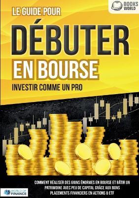 Le guide pour DÉBUTER EN BOURSE - Investir comme un pro - World Of Finance - cover