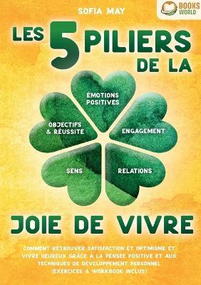 Les 5 piliers de la joie de vivre: Comment retrouver satisfaction et optimisme et vivre heureux grâce à la pensée positive et aux techniques de développement personnel (exercices & workbook inclus) - Sofia May - cover