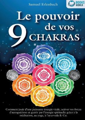 Le pouvoir de vos 9 chakras: Comment allumer une énergie vitale sans précédent avec la méditation des chakras, le yoga et autres, activer vos pouvoirs d'auto-guérison et atteindre une santé ho-listique. - Samuel Erlenbach - cover