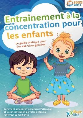 Entraînement à la concentration pour les enfants - Le guide pratique avec des exercices géniaux - Magic Kids - cover