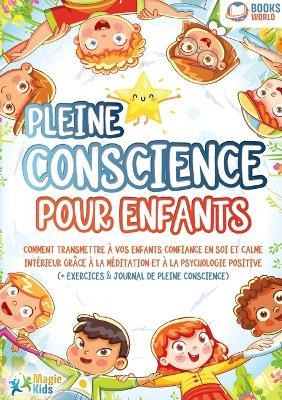 Pleine conscience pour enfants: Comment transmettre à vos enfants confiance en soi et calme intérieur grâce à la méditation et à la psychologie positive (+ exercices & journal de pleine conscience) - Magic Kids - cover