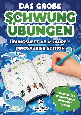Dinosaurier Edition - Das große Schwungübungen Übungsheft ab 4 Jahre - Dinosaurier Edition: Schreibvorbereitung für Jungen mit lustigen Dino-Aufgaben - Schwungübungen für Kindergarten, Vorschule & Zuhause. - Inspirations Lounge - cover