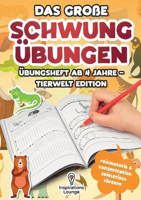 Das große Schwungübungen Übungsheft ab 4 Jahre - Tierwelt Edition: Fördert Feinmotorik, Konzentration und erste Schreibbewegungen - Mit vielen Tiermotiven für Mädchen und Jungen im Vorschulalter - Inspirations Lounge - cover
