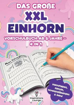 Vorschule Übungsheft ab 5 für Mädchen - Das große XXL Einhorn Vorschulbuch: Schreiben, zählen und rätseln mit Spaß - Schwungübungen, Buchstaben, Zahlen und Einhornspiele in einem Buch - Inspirations Lounge - cover
