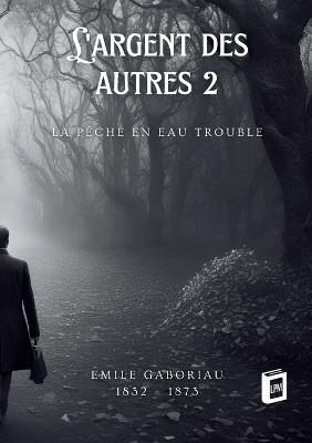 L'argent des autres 2: La pêche en eau trouble - Emile Gaboriau - cover