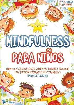 Mindfulness para niños: Cómo dar a sus hijos fuerza, valor y paz interior y educarlos para que sean personas felices y tranquilas (incluye ejercicios) - Magic Kids - cover