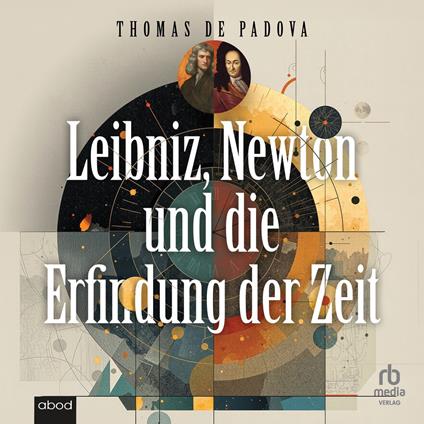 Leibniz, Newton und die Erfindung der Zeit