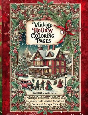 Vintage Holiday Coloring Pages: Relax and Unwind with Old World Christmas Designs and Classic Holiday Art for a Timeless Coloring Experience - Beatrice Winter - cover