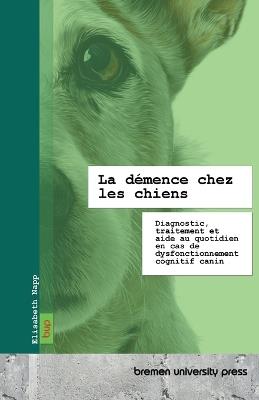 La démence chez les chiens: Diagnostic, traitement et aide au quotidien en cas de dysfonctionnement cognitif canin - Elisabeth Napp - cover