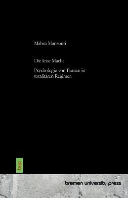 Die leise Macht: Psychologie von Frauen in totalitären Regimen - Mahsa Mansouri - cover