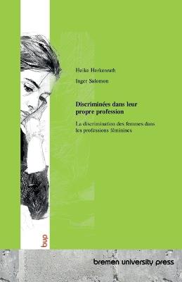 Discriminées dans leur propre profession: La discrimination des femmes dans les professions féminines - Heike Herkenrath,Inger Salomon - cover