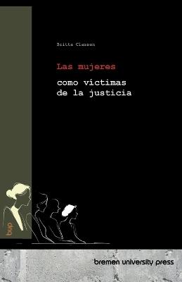 Las mujeres como víctimas de la justicia - Britta Classen - cover