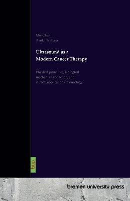 Ultrasound as a Modern Cancer Therapy: Physical principles, biological mechanisms of action, and clinical applications in oncology - Mei Chen,Asuka Tsubasa - cover