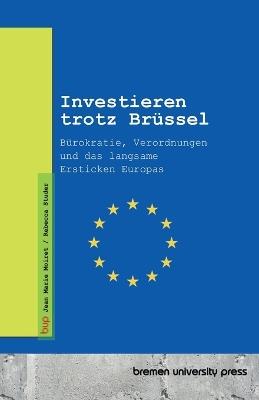 Investieren trotz Brüssel: Bürokratie, Verordnungen und das langsame Ersticken Europas - Jean Marie Moiret,Rebecca Studer - cover