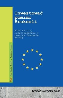 Inwestowac pomimo Brukseli: Biurokracja, rozporządzenia i powolne duszenie Europy - Jean Marie Moiret,Rebecca Studer - cover