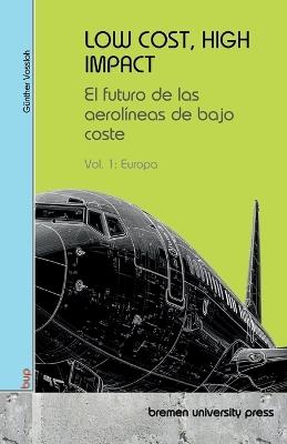 Low Cost, High Impact: El futuro de las aerolíneas de bajo coste: Vol 1: Europa - Günther Vossloh - cover