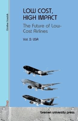 Low Cost, High Impact: DThe Future of Low-Cost Airlines: Volume 2: USA - Günther Vossloh - cover
