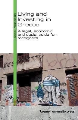 Living and Investing in Greece: A legal, economic and social guide for foreigners - Tasos Papadakis - cover