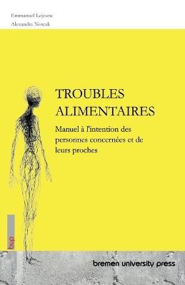 Troubles Alimentaires: Manuel à l'intention des personnes concernées et de leurs proches - Emmanuel LeJeune,Alexandra Nowak - cover