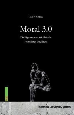 Moral 3.0: Die Eigenverantwortlichkeit der Künstlichen Intelligenz - Carl Whittaker - cover
