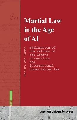 Martial Law in the Age of AI: Explanation of the reforms of the Geneva Conventions and international humanitarian law - Marius Van Damme - cover