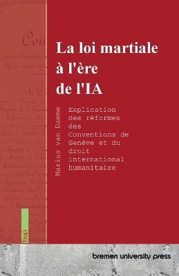 La loi martiale à l'ère de l'IA: Explication des réformes des Conventions de Genève et du droit international humanitaire - Marius Van Damme - cover