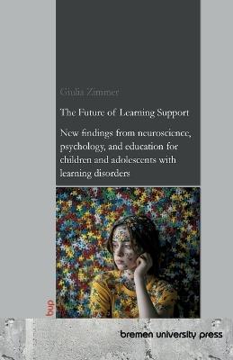 The Future of Learning Support: New findings from neuroscience, psychology, and education for children and adolescents with learning disorders - Giulia Zimmer - cover