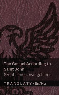 The Gospel According to Saint John / Szent János evangéliuma (The Bible / A Biblia): Tranzlaty English Magyar - Kjv - cover