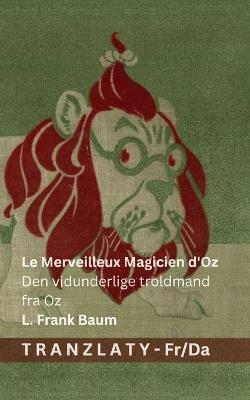 Le Merveilleux Magicien d'Oz / Den vidunderlige troldmand fra Oz: Tranzlaty Français Dansk - cover