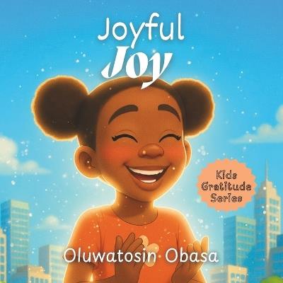 Joyful Joy: A story about finding joy and contentment through gratitude - for kids ages 3 - 8 years - Oluwatosin Obasa - cover