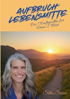 Aufbruch Lebensmitte: Die 7 Kraftquellen für Deine zweite Blüte - Silke Sieben - cover