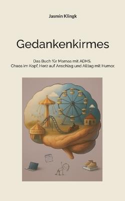 Gedankenkirmes: Das Buch für Mamas mit ADHS. Chaos im Kopf, Herz auf Anschlag und Alltag mit Humor. - Jasmin Klingk - cover