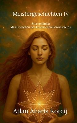 Meistergeschichten IV: Sternenlinien - das Erwachen des kosmischen Bewusstseins - Atlan Anaris Koteij - cover