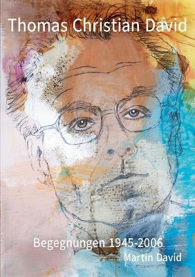 Thomas Christian David, Begegnungen: 1945-2006 - Martin David - cover