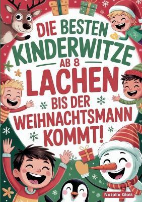 Die besten Kinderwitze ab 8 - Lachen bis der Weihnachtsmann kommt!: Das lustige Witzebuch für Erstleser - ein Weihnachtsgeschenk für Kinder, Jungen und Mädchen ab 8 Jahren - Natalie Glatt - cover
