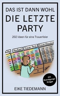 Das ist dann wohl die letzte Party: 202 Ideen für eine Trauerfeier - Eike Tiedemann - cover